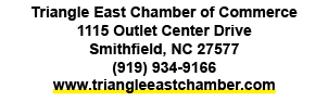 Triangle East Chamber of Commerce 1115 Outlet Center Drive Smithfield, NC 27577 (919) 934 9166 www.triangleeastchambe...
