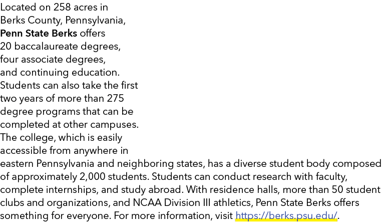 Located on 258 acres in Berks County, Pennsylvania, Penn State Berks offers 20 baccalaureate degrees, four associate ...