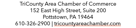 TriCounty Area Chamber of Commerce 152 East High Street, Suite 200 Pottstown, PA 19464 610 326 2900 | tricountyareach...