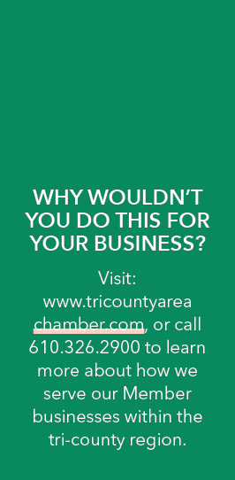 Why wouldn’t you do this for your business? Visit: www.tricountyarea chamber.com, or call 610.326.2900 to learn more ...