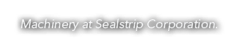 Machinery at Sealstrip Corporation.