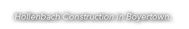 Hollenbach Construction in Boyertown.