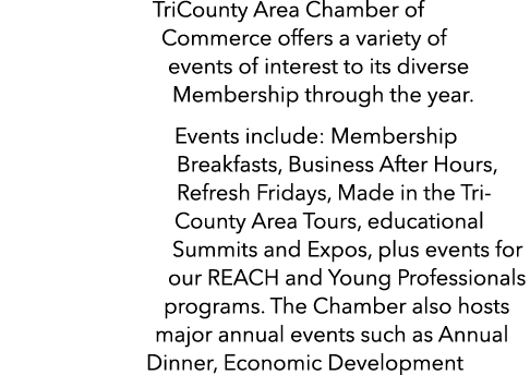 TriCounty Area Chamber of Commerce offers a variety of events of interest to its diverse Membership through the year....