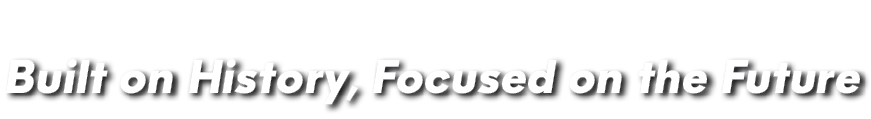 Built on History, Focused on the Future
