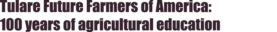 Tulare Future Farmers of America: 100 years of agricultural education