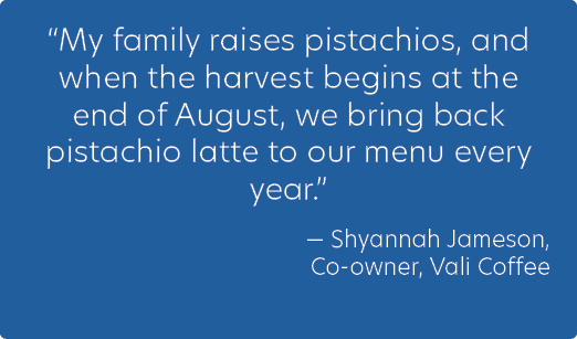 “My family raises pistachios, and when the harvest begins at the end of August, we bring back pistachio latte to our ...