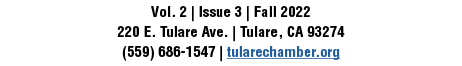 Vol. 2 | Issue 3 | Fall 2022 220 E. Tulare Ave. | Tulare, CA 93274 (559) 686 1547 | tularechamber.org
