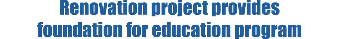 Renovation project provides foundation for education program