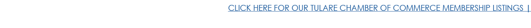 CLICK HERE FOR OUR TULARE CHAMBER OF COMMERCE MEMBERSHIP LISTINGS   
