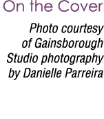 On the Cover Photo courtesy of Gainsborough Studio photography by Danielle Parreira