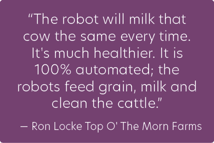 “The robot will milk that cow the same every time. It's much healthier. It is 100% automated; the robots feed grain, ...