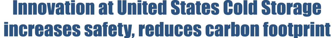 Innovation at United States Cold Storage increases safety, reduces carbon footprint