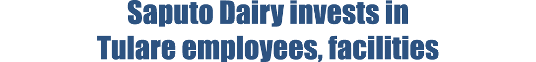 Saputo Dairy invests in Tulare employees, facilities