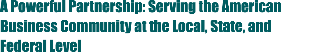 A Powerful Partnership: Serving the American Business Community at the Local, State, and Federal Level
