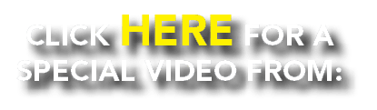 CLICK HERE FOR A SPECIAL VIDEO FROM:
