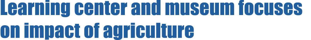 Learning center and museum focuses on impact of agriculture