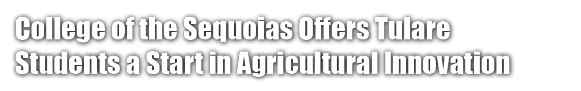 College of the Sequoias Offers Tulare Students a Start in Agricultural Innovation