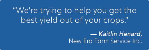 “We’re trying to help you get the best yield out of your crops.” — Kaitlin Henard, New Era Farm Service Inc.