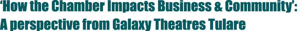 ‘How the Chamber Impacts Business & Community’: A perspective from Galaxy Theatres Tulare
