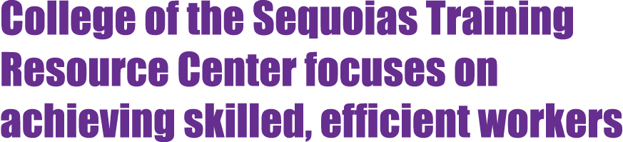 College of the Sequoias Training Resource Center focuses on achieving skilled, efficient workers
