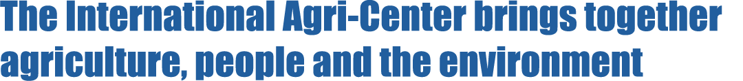 The International Agri Center brings together agriculture, people and the environment