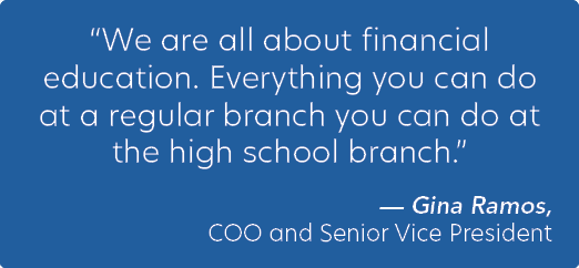 “We are all about financial education. Everything you can do at a regular branch you can do at the high school branch...