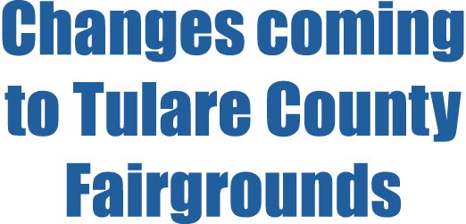 Changes coming to Tulare County Fairgrounds
