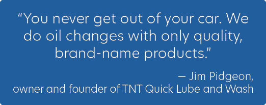 “You never get out of your car. We do oil changes with only quality, brand name products.” — Jim Pidgeon, owner and f...