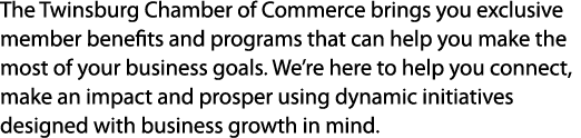 The Twinsburg Chamber of Commerce brings you exclusive member benefits and programs that can help you make the most o...