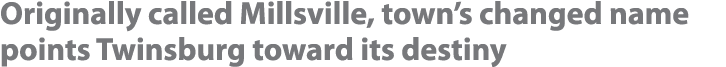 Originally called Millsville, town’s changed name points Twinsburg toward its destiny