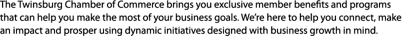 The Twinsburg Chamber of Commerce brings you exclusive member benefits and programs that can help you make the most o...