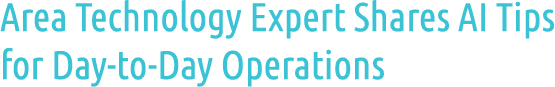 Area Technology Expert Shares AI Tips for Day to Day Operations