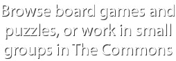 Browse board games and puzzles, or work in small groups in The Commons