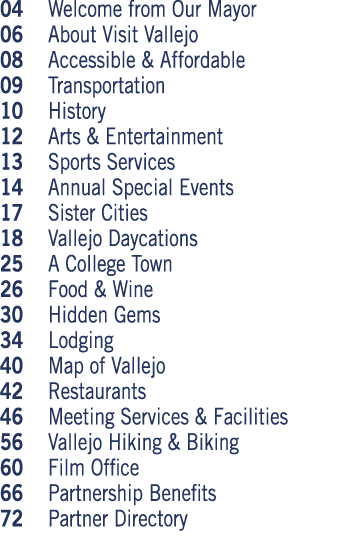04 Welcome from Our Mayor 06 About Visit Vallejo 08 Accessible & Affordable 09 Transportation 10 History 12 Arts & En   