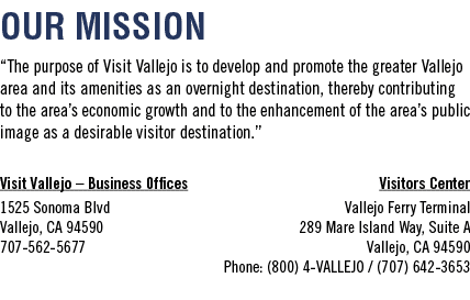 Our Mission “The purpose of Visit Vallejo is to develop and promote the greater Vallejo area and its amenities as an ...