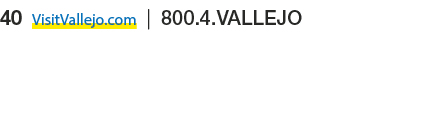 40 VisitVallejo.com | 800.4.VALLEJO
