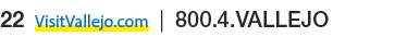 22 VisitVallejo.com | 800.4.VALLEJO