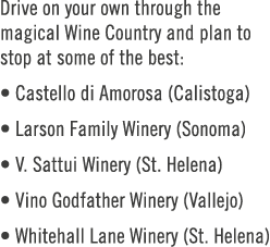 Drive on your own through the magical Wine Country and plan to stop at some of the best: • Castello di Amorosa (Calis...