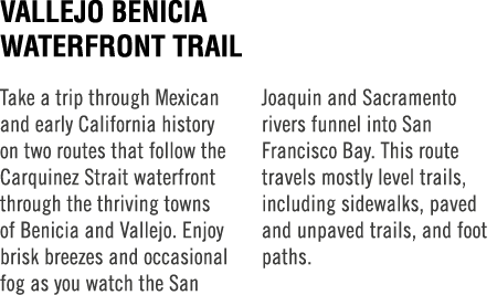 Vallejo Benicia Waterfront Trail Take a trip through Mexican and early California history on two routes that follow t...