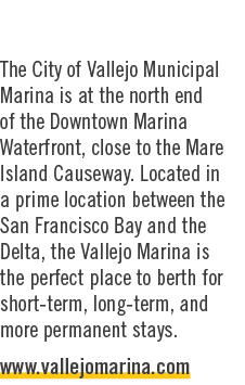 Vallejo Municipal Marina The City of Vallejo Municipal Marina is at the north end of the Downtown Marina Waterfront, ...