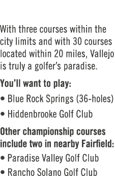 Golf With three courses within the city limits and with 30 courses located within 20 miles, Vallejo is truly a golfer...
