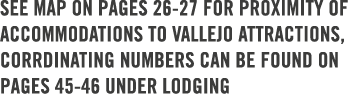 SEE MAP ON PAGES 26 27 FOR PROXIMITY OF Accommodations TO VALLEJO ATTRACTIONS, CORRDINATING NUMBERS CAN BE FOUND ON P...
