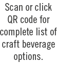 Scan or click QR code for complete list of craft beverage options.