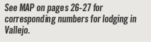 See MAP on pages 26 27 for corresponding numbers for lodging in Vallejo.