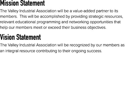 Mission Statement The Valley Industrial Association will be a value added partner to its members. This will be accomp...