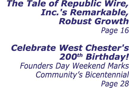 The Tale of Republic Wire, Inc.'s Remarkable, Robust Growth Page 16 Celebrate West Chester's 200th Birthday! Founders...