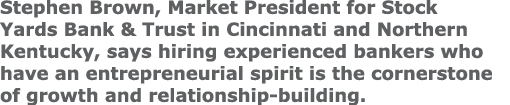 Stephen Brown, Market President for Stock Yards Bank & Trust in Cincinnati and Northern Kentucky, says hiring experie...