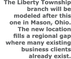 The Liberty Township branch will be modeled after this one in Mason, Ohio. The new location fills a regional gap wher...