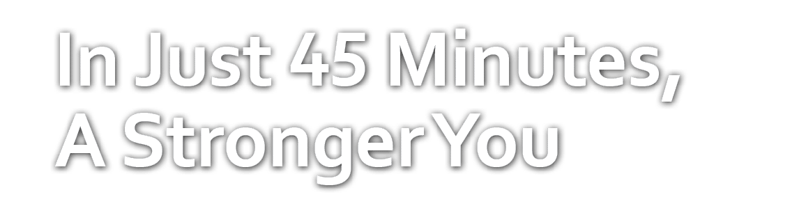 In Just 45 Minutes, A Stronger You