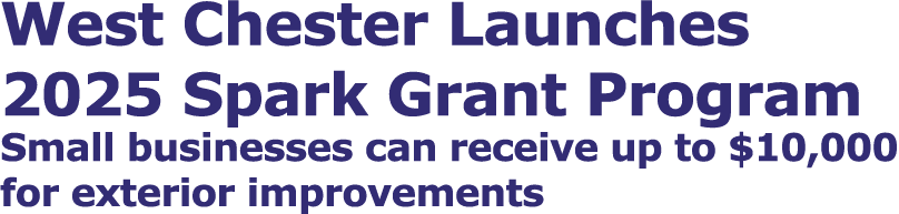 West Chester Launches 2025 Spark Grant Program Small businesses can receive up to $10,000 for exterior improvements